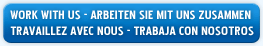 WORK WITH US - ARBEITEN SIE MIT UNS ZUSAMMEN - TRAVAILLEZ AVEC NOUS - TRABAJA CON NOSOTROS